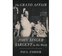 The Grand Affair: John Singer Sargent in His World