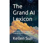 The Grand AI Lexicon: From Classic Algorithms to Large Language Models, Explained Simply