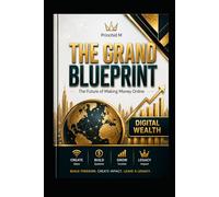The Grand Blueprint: The Future of Making Money Online: A complete guide to understanding and succeeding in the new digital economy