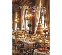 The Grand Book of Desserts (1000 recipes) - Volume 6: A French Culinary Encyclopedia - Series I: The Fundamentals of the French Table (Collection “A ... I: “The Fundamentals of the French Table”)