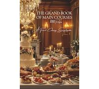 The Grand Book of Main Courses (1000 recipes) - Volume 5: A French Culinary Encyclopedia - Series I: The Fundamentals of the French Table (Collection ... I: “The Fundamentals of the French Table”)