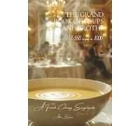 The Grand Book of Soups and Potages - Volume 2 - Part 1: A French Culinary Encyclopedia - Series I: The Fundamentals of the French Table (Collection ... I: “The Fundamentals of the French Table”)
