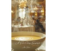 The Grand Book of Soups and Potages - Volume 2 - Part 2: A French Culinary Encyclopedia - Series I: The Fundamentals of the French Table (Collection ... I: “The Fundamentals of the French Table”)