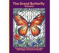 The Grand Butterfly Grimoire: Monumental Patterns for All Ages, 300 Pages of Creative Mastery