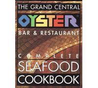 The Grand Central Oyster Bar and Restaurant Complete Seafood Cookbook