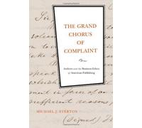 The Grand Chorus of Complaint: Authors and the Business Ethics of American Publishing 1st edition by Everton, Michael J. (2011) Hardcover