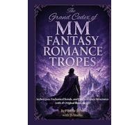 The Grand Codex of MM Fantasy Romance Tropes: Archetypes, Enchanted Bonds, and Epic Romance Structures (with 45 Original Illustrations)