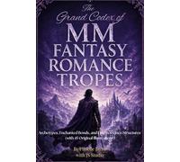 The Grand Codex of MM Fantasy Romance Tropes: Archetypes, Enchanted Bonds, and Epic Romance Structures (with 45 Original Illustrations)