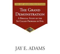 The Grand Demonstration: A Biblical Study of the So-Called Problem of Evil