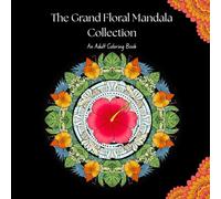 The Grand Floral Mandala Collection: An Adult Coloring Book