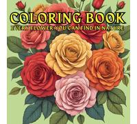 The Grand Garden of Colors: A Flower Coloring Book for All Ages: A Beautiful Flower Coloring Journey for Kids, Teens, and Adults to Relax, Create, and Bloom