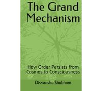 The Grand Mechanism: How Order Persists from Cosmos to Consciousness (The Order Trilogy: Structure · Action · Continuity)