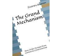 The Grand Mechanism: How Order Persists from Cosmos to Consciousness (The Order Trilogy: Structure · Action · Continuity)