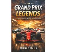 The Grand Prix Legends: A Century of Speed, Rivalry, and Reinvention