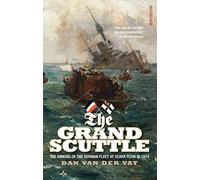 The Grand Scuttle: The Sinking of the German Fleet at Scapa Flow in 1919 (New edition)