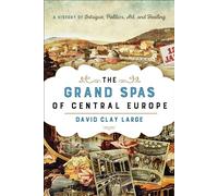 The Grand Spas of Central Europe: A History of Intrigue, Politics, Art, and Healing