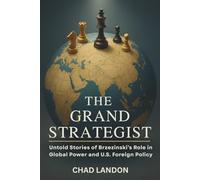 The Grand Strategist: Untold Stories of Brzezinski’s Role in Global Power and U.S. Foreign Policy