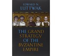 The Grand Strategy of the Byzantine Empire by Edward N. Luttwak (2009-11-01)