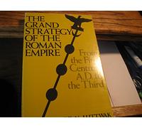 The Grand Strategy of the Roman Empire: From the First Century A.D.to the Third