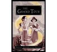 The Grand Tour: Being a Revelation of Matters of High Confidentiality and Greatest Importance, Including Extracts from the Intimate Diary of a Noblewoman and the Sworn Testimony of a Lady of Quality
