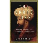 The Grand Turk: Sultan Mehmet Ii-conqueror of Constantinople and Master of an Empire