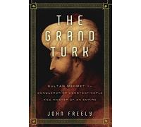 The Grand Turk: Sultan Mehmet Ii-conqueror of Constantinople and Master of an Empire