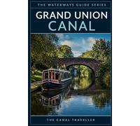 The Grand Union Canal Guide: The Complete Narrowboat & Visitor's Guide to England's Longest Canal (The Waterways Guide Series)
