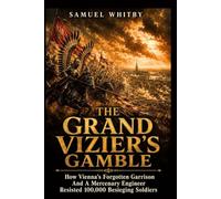 THE GRAND VIZIER'S GAMBLE: How Vienna's Forgotten Garrison And A Mercenary Engineer Resisted 100,000 Besieging Soldiers