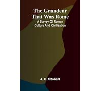 The Grandeur That Was Rome: a survey of Roman culture and civilisation