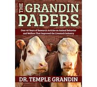 The Grandin Research Papers: Over 50 Years of Research on Animal Behavior and Welfare that Improved the Livestock Industry