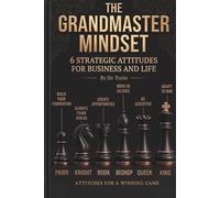 THE GRANDMASTER MINDSET: 6 Strategic Attitudes for Mastery in Business, Life, and Wealth | A Guide to Unconventional Strategy, Stealth, and Peak Performance Inspired by the Game of Kings