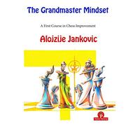 The Grandmaster Mindset: A First Course in Chess Improvement