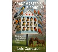 THE GRANDMASTER'S BIRDHOUSE: CHICAGO THE BIRDHOUSE OF THOUSAND SONGS