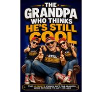The Grandpa Who Thinks He’s Still Cool: The Ultimate Funny Gift for Grandpa, Papa, or Gramps Who Refuses to Act His Age (Still Kicking Series)