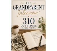 The Grandparent Interview: 310 Questions Worth Asking
