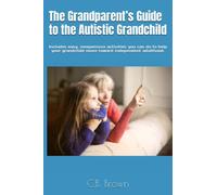 The Grandparent’s Guide to the Autistic Grandchild: Includes easy, inexpensive activities you can do to help your grandchild move toward independent adulthood.