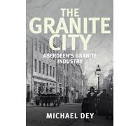 The Granite City: Aberdeen's Granite Industry