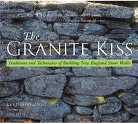 The Granite Kiss - Traditions & Techniques of Building New England Stone Walls: Traditions and Techniques of Building New England Stone Walls: xxiv