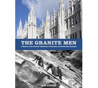 The Granite Men: A History of the Granite Industries of Aberdeen and North East Scotland