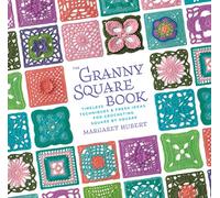 The Granny Square Book: Timeless Techniques and Fresh Ideas for Crocheting Square by Square