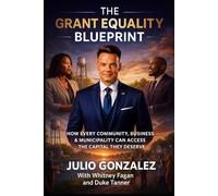 The Grant Equality Blueprint: How Every Community, Business & Municipality Can Access The Capital They Deserve
