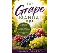 The Grape Manual: A Practical Guide to the Nutrition, Health Benefits, and Gentle Cleansing Power of Nature’s Antioxidant-Rich Fruit (The Grapton Family Library)
