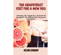 THE GRAPEFRUIT DIET FOR A NEW YOU: Unlocking The Weight Loss Potential Of Grapefruit: The Ultimate Diet Companion [Grapefruit]
