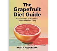 The Grapefruit Diet Guide: A Complete Plan for Weight Loss, Detox, and Healthy Living