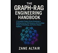 The Graph-RAG Engineering Handbook: A Complete Project-Driven Roadmap to Building Smarter RAG Systems with Knowledge Graphs, Embeddings, and Python-Based Pipelines