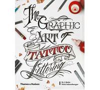 The Graphic Art of Tattoo Lettering : A Visual Guide to Contemporary Styles and Designs