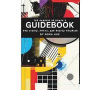 The Graphic Designer’s Guidebook: For Vision, Focus, and Design Thinking