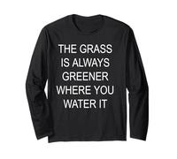 The Grass is Always Greener Where You Water It Long Sleeve T-Shirt