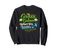 The Grass Is Greener Where You Water It Inspirational Quote Sweatshirt