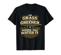 The Grass is Greener Where You Water It Motivational Quote T-Shirt